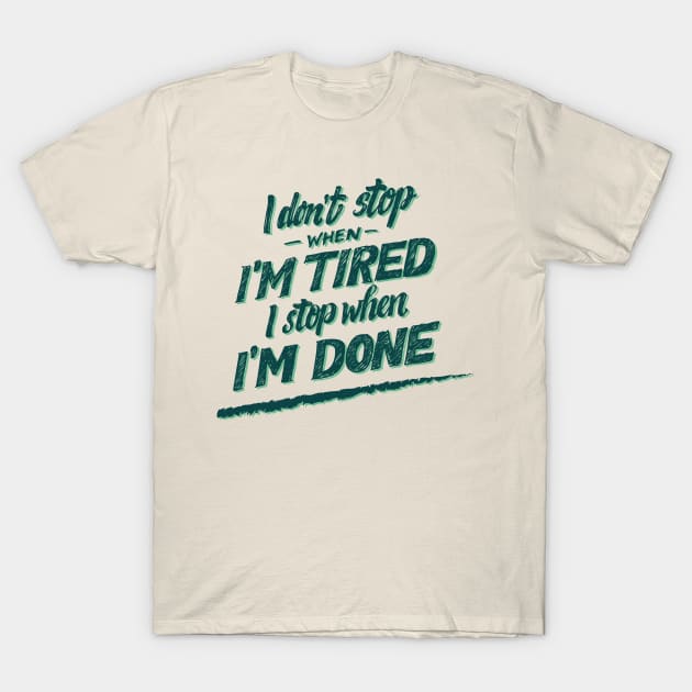 I don't Stop When I'm Tired , I Stop When I'm Done ( for Boys and Men) T-Shirt by noppo